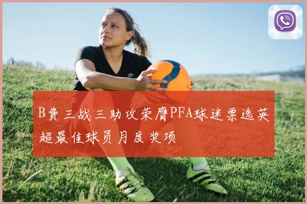 B费三战三助攻荣膺PFA球迷票选英超最佳球员月度奖项